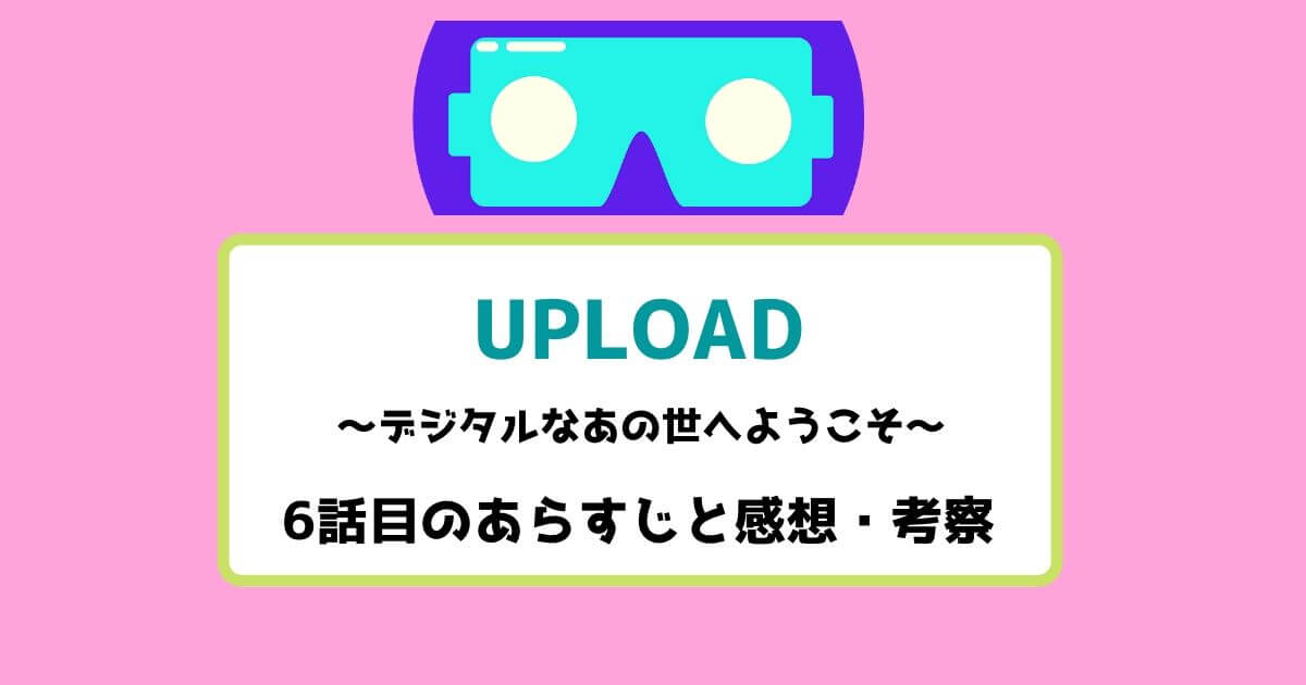 【Amazonプライム】UPLOAD(アップロード)シーズン1の6話目の感想|おすすめ海外ドラマ