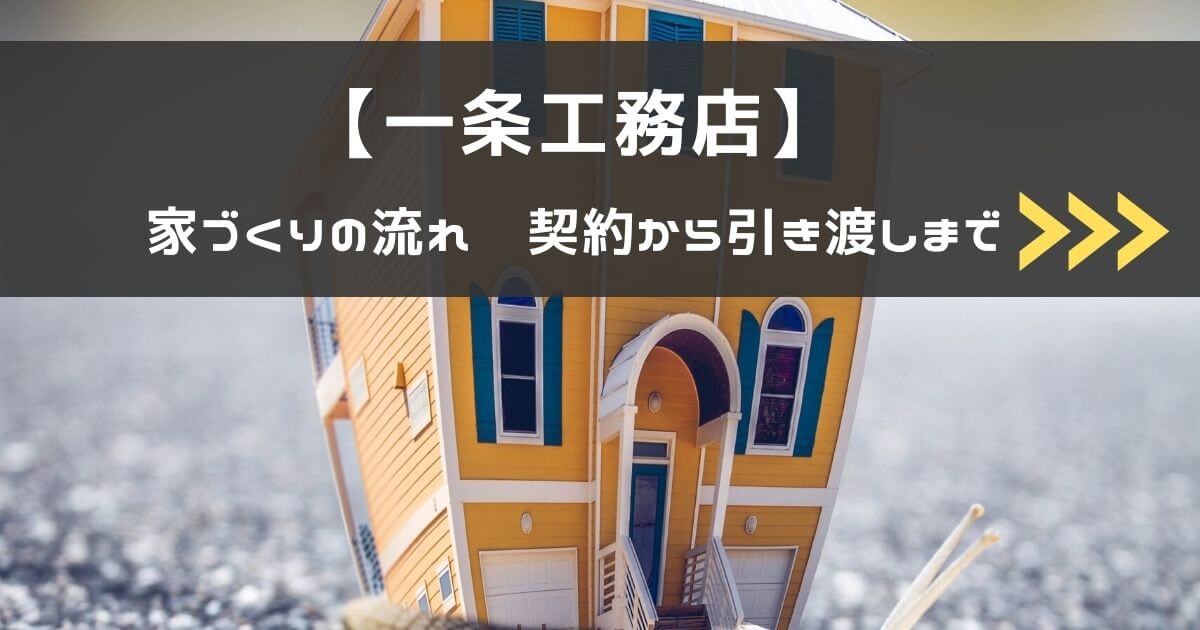 【一条工務店】家づくりの流れー契約から引き渡しまでー