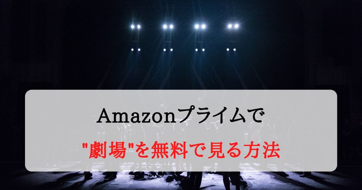 Amazonプライムで【劇場】を無料で見る方法