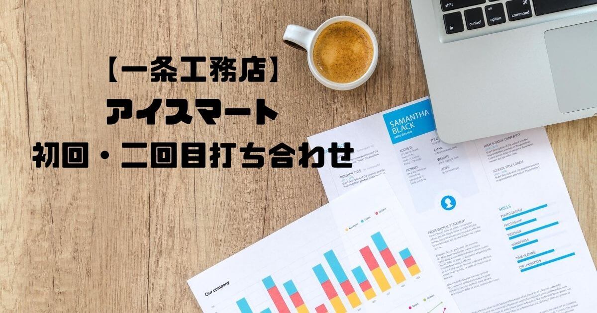 【一条工務店】 初回、2回目の打ち合わせで気を付けるべき点【間取り編】