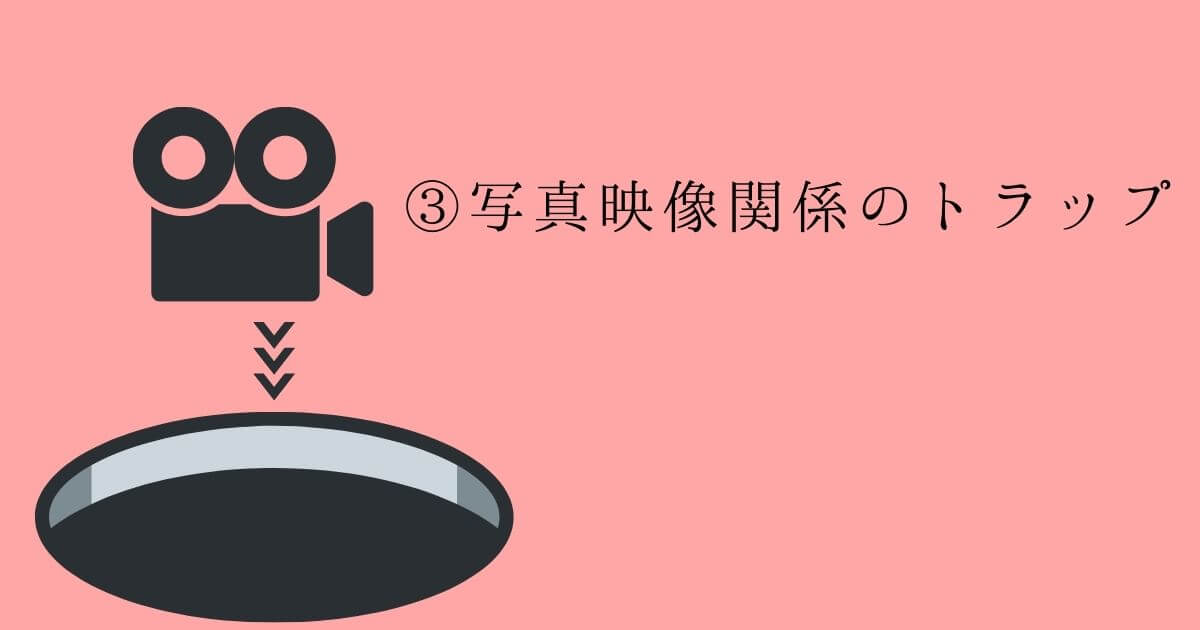 ③写真映像関係のトラップ