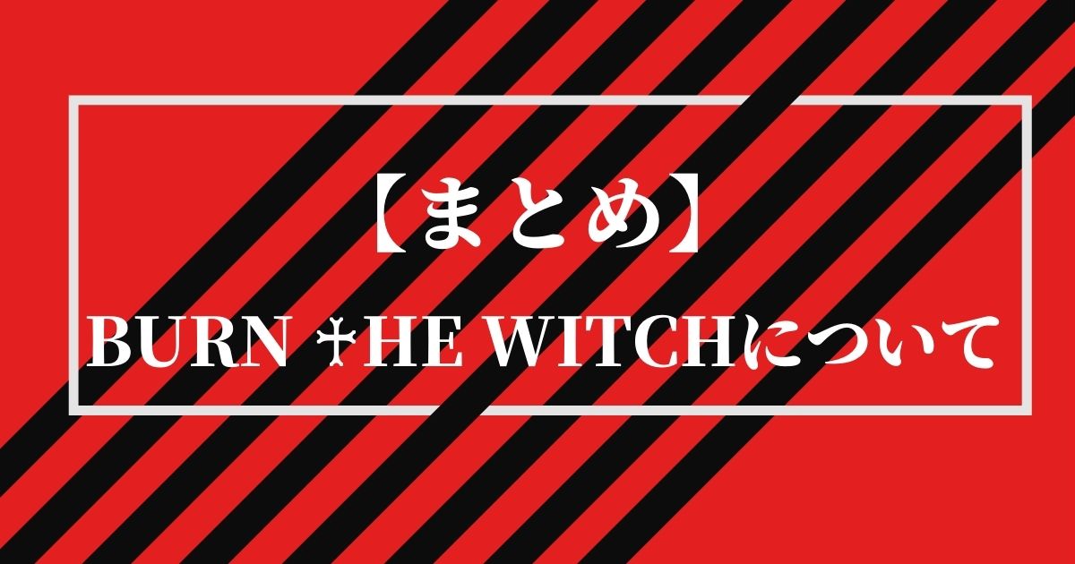 【まとめ】BURN THE WITCHについて