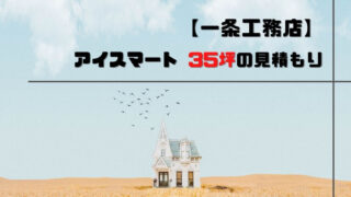 一条工務店 アイスマート グランスマート 40坪の我が家の見積もりについて徹底紹介