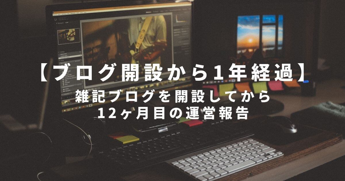 【ブログ開設から1年経過】雑記ブログを開設してから12ヶ月目の運営報告【Wordpress】