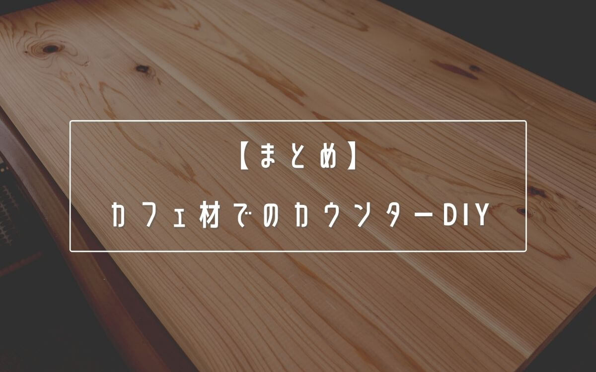 【まとめ】カフェ材でのカウンターDIY