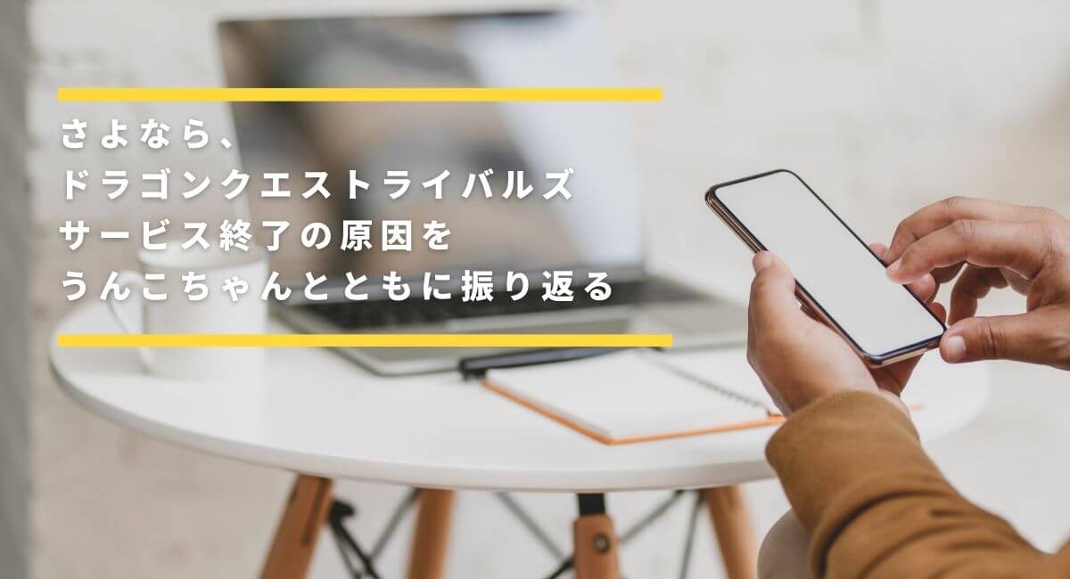 【サービス終了】さよならドラゴンクエストライバルズ、サービス終了の原因をうんこちゃんとともに振り返る